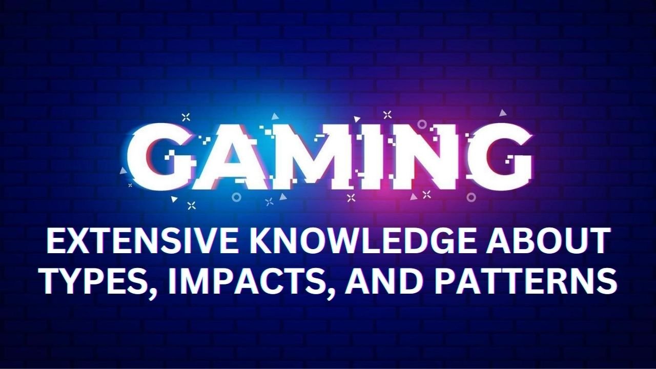 The Area of Gaming: Extensive Knowledge about Types, Impacts, and Patterns