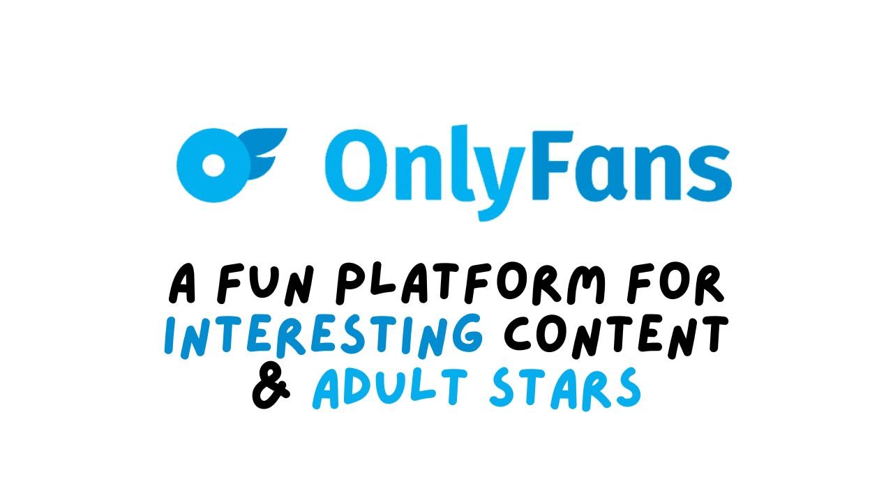 OnlyFans: A Fun Platform For Interesting Content & Adult Stars